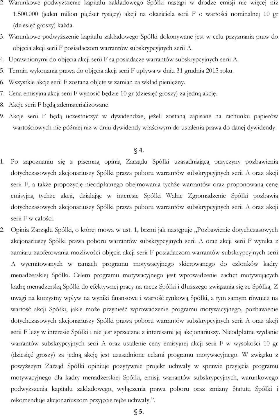 Warunkowe podwyższenie kapitału zakładowego Spółki dokonywane jest w celu przyznania praw do objęcia akcji serii F posiadaczom warrantów subskrypcyjnych serii A. 4.