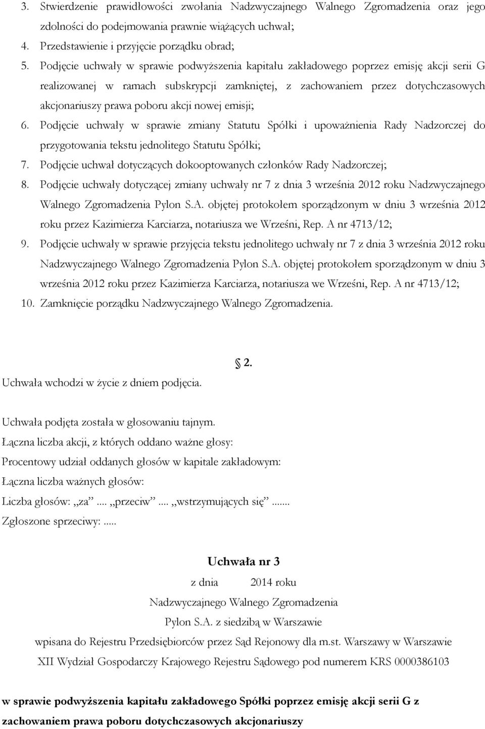 akcji nowej emisji; 6. Podjęcie uchwały w sprawie zmiany Statutu Spółki i upoważnienia Rady Nadzorczej do przygotowania tekstu jednolitego Statutu Spółki; 7.