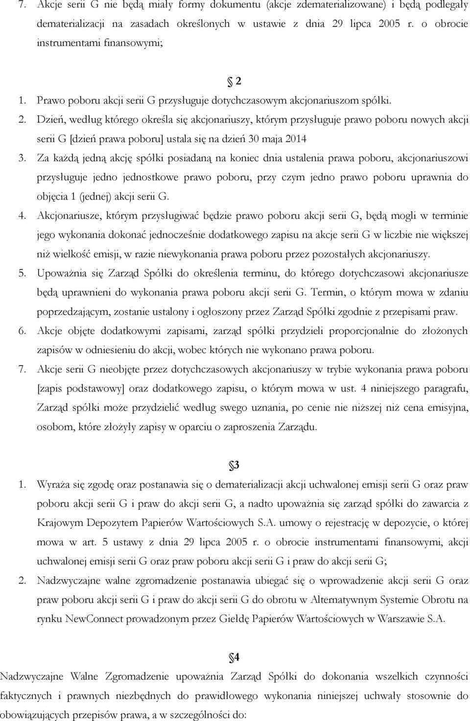 Za każdą jedną akcję spółki posiadaną na koniec dnia ustalenia prawa poboru, akcjonariuszowi przysługuje jedno jednostkowe prawo poboru, przy czym jedno prawo poboru uprawnia do objęcia 1 (jednej)