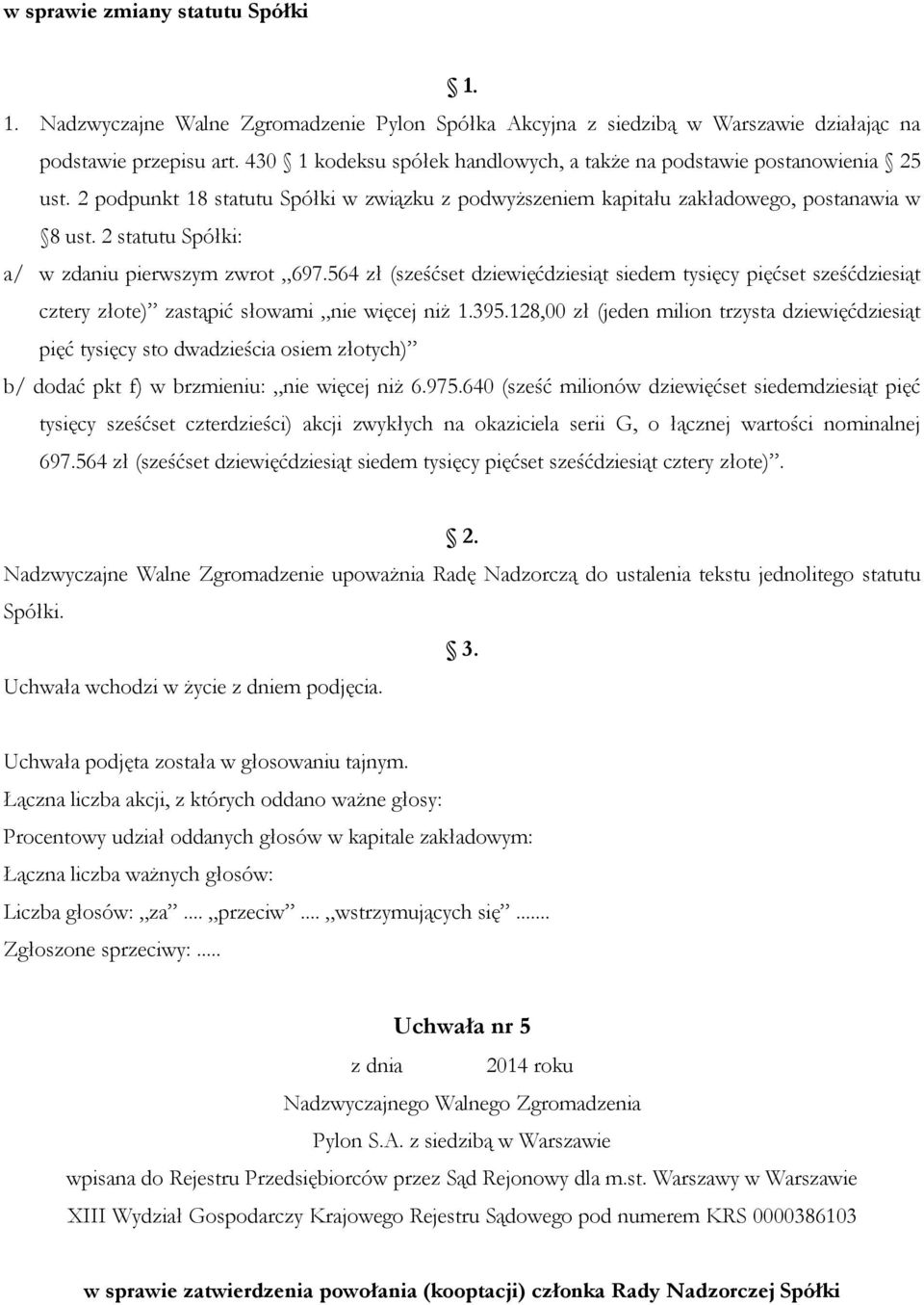 2 statutu Spółki: a/ w zdaniu pierwszym zwrot 697.564 zł (sześćset dziewięćdziesiąt siedem tysięcy pięćset sześćdziesiąt cztery złote) zastąpić słowami nie więcej niż 1.395.