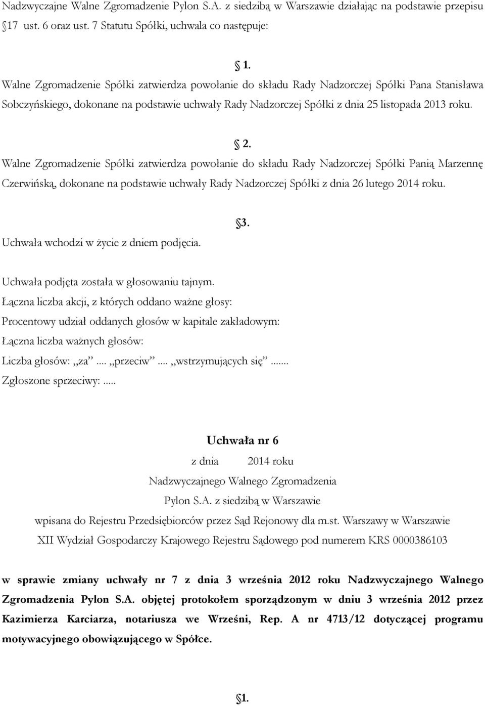 listopada 2013 roku. 2. Walne Zgromadzenie Spółki zatwierdza powołanie do składu Rady Nadzorczej Spółki Panią Marzennę Czerwińską, dokonane na podstawie uchwały Rady Nadzorczej Spółki z dnia 26 lutego 2014 roku.