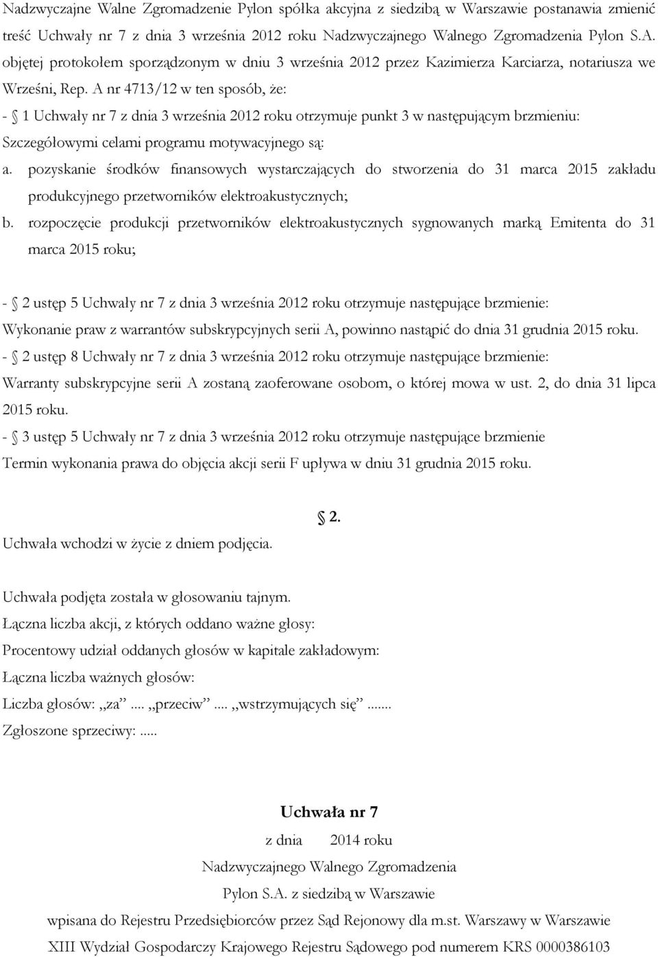 A nr 4713/12 w ten sposób, że: - 1 Uchwały nr 7 z dnia 3 września 2012 roku otrzymuje punkt 3 w następującym brzmieniu: Szczegółowymi celami programu motywacyjnego są: a.