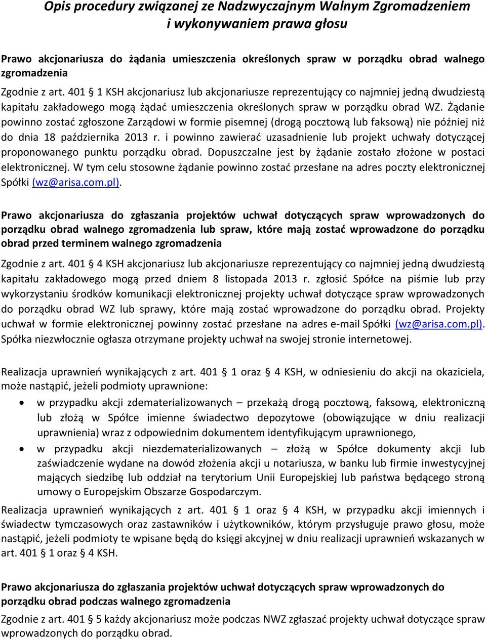 Żądanie powinno zostać zgłoszone Zarządowi w formie pisemnej (drogą pocztową lub faksową) nie później niż do dnia 18 października 2013 r.