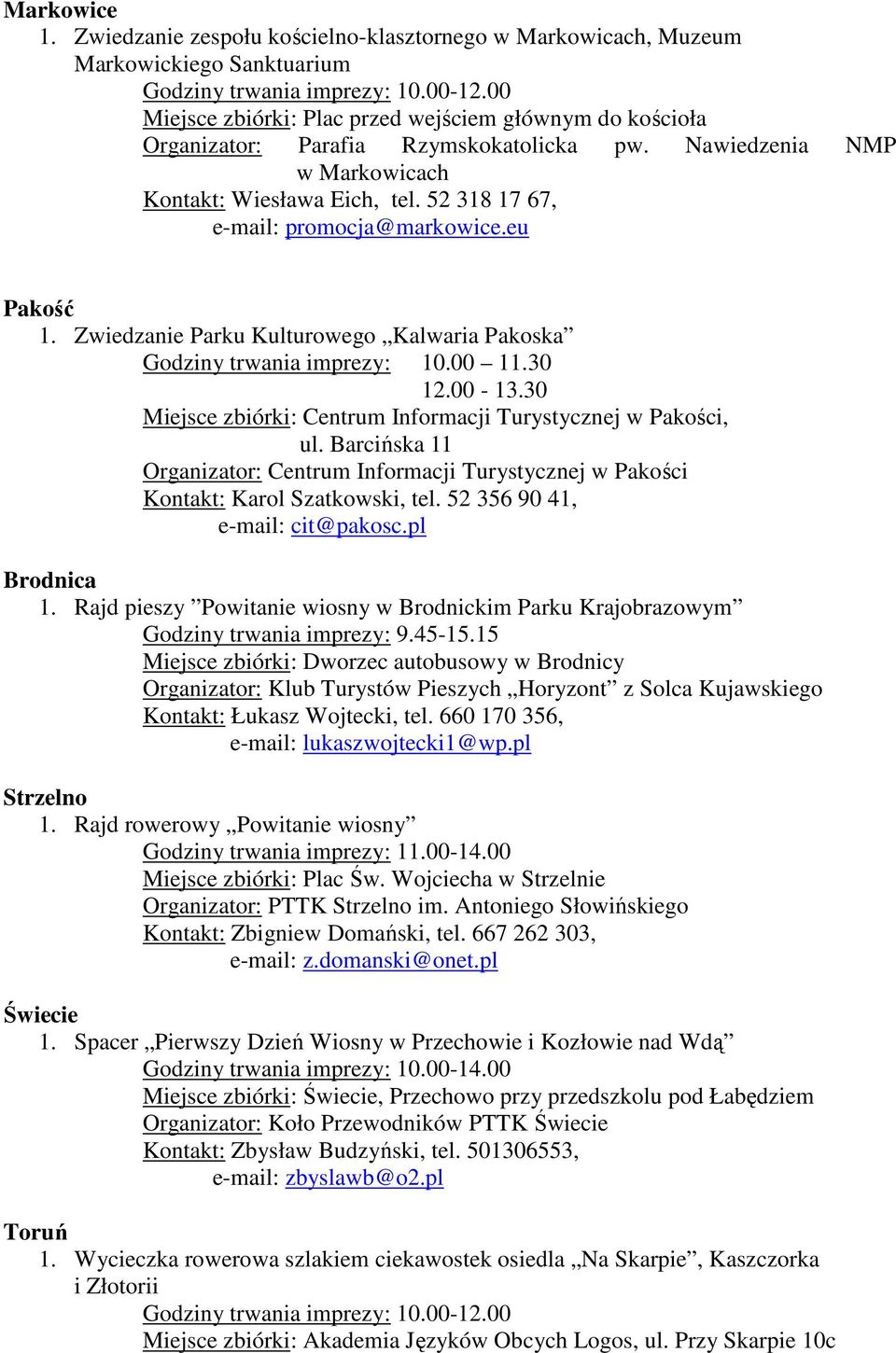 Nawiedzenia NMP w Markowicach Kontakt: Wiesława Eich, tel. 52 318 17 67, e-mail: promocja@markowice.eu Pakość 1. Zwiedzanie Parku Kulturowego Kalwaria Pakoska Godziny trwania imprezy: 10.00 11.30 12.