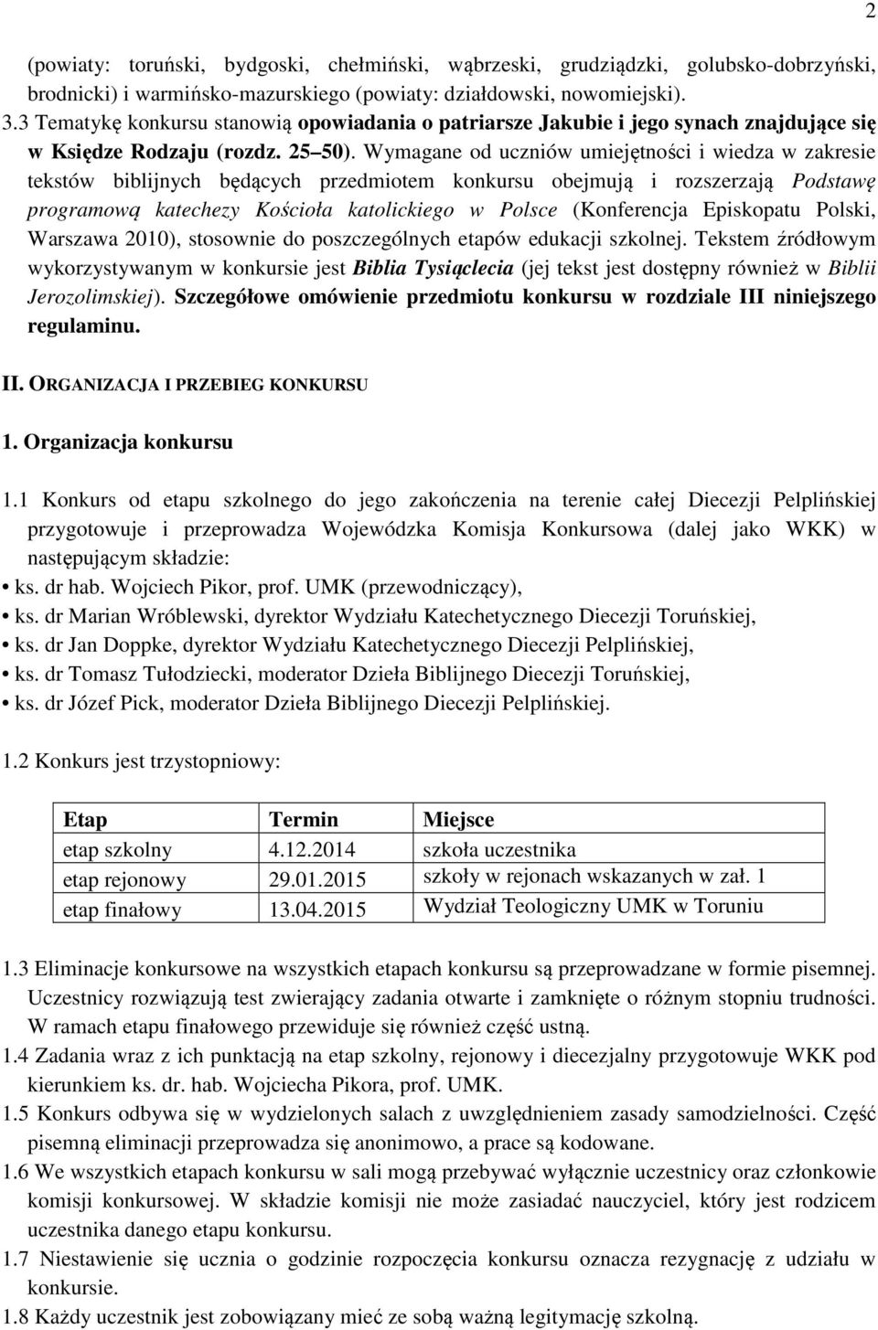 Wymagane od uczniów umiejętności i wiedza w zakresie tekstów biblijnych będących przedmiotem konkursu obejmują i rozszerzają Podstawę programową katechezy Kościoła katolickiego w Polsce (Konferencja