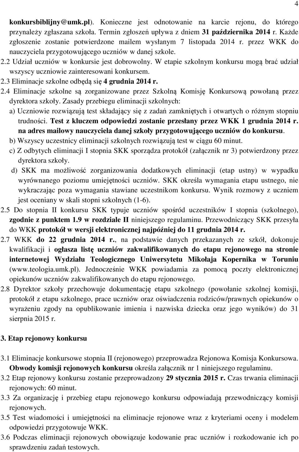 W etapie szkolnym konkursu mogą brać udział wszyscy uczniowie zainteresowani konkursem. 2.3 Eliminacje szkolne odbędą się 4 grudnia 2014 r. 2.4 Eliminacje szkolne są zorganizowane przez Szkolną Komisję Konkursową powołaną przez dyrektora szkoły.