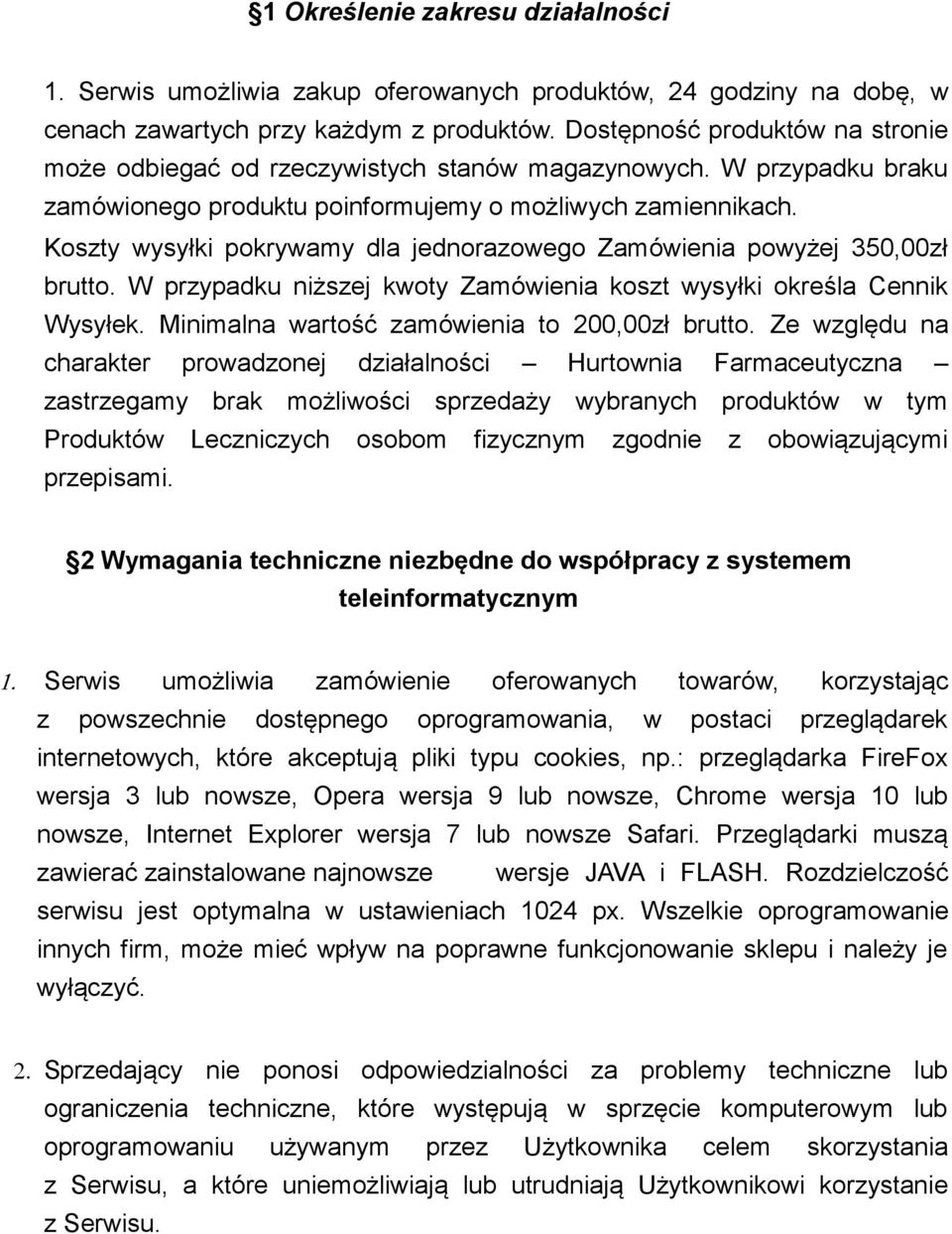 Koszty wysyłki pokrywamy dla jednorazowego Zamówienia powyżej 350,00zł brutto. W przypadku niższej kwoty Zamówienia koszt wysyłki określa Cennik Wysyłek.