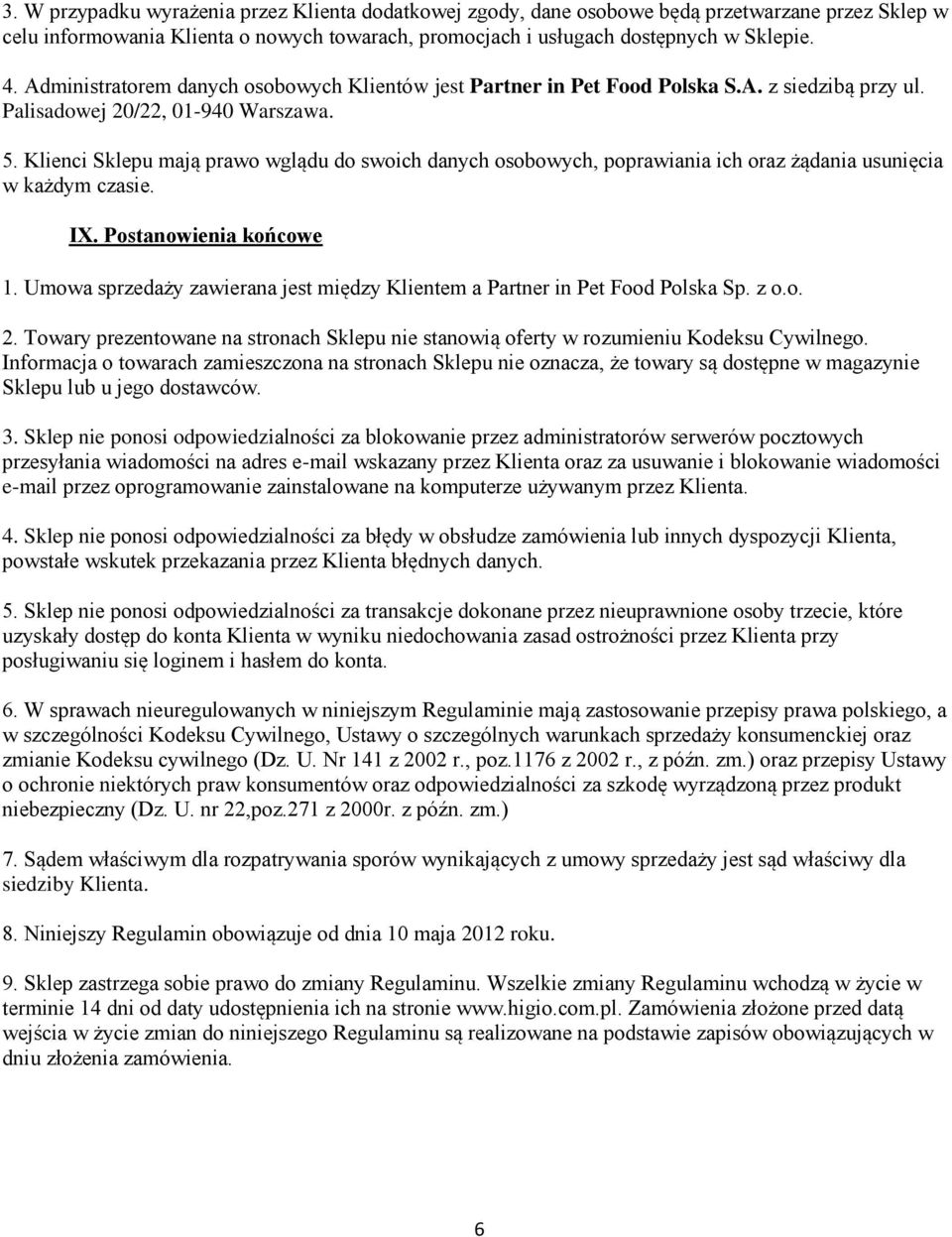 Klienci Sklepu mają prawo wglądu do swoich danych osobowych, poprawiania ich oraz żądania usunięcia w każdym czasie. IX. Postanowienia końcowe 1.