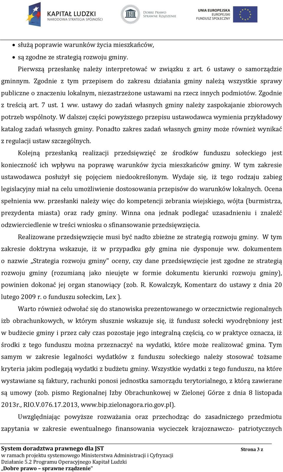 ustawy do zadań własnych gminy należy zaspokajanie zbiorowych potrzeb wspólnoty. W dalszej części powyższego przepisu ustawodawca wymienia przykładowy katalog zadań własnych gminy.