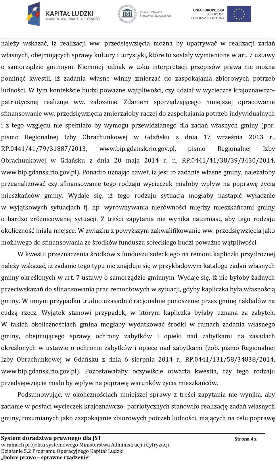 W tym kontekście budzi poważne wątpliwości, czy udział w wycieczce krajoznawczopatriotycznej realizuje ww. założenie. Zdaniem sporządzającego niniejszej opracowanie sfinansowanie ww.