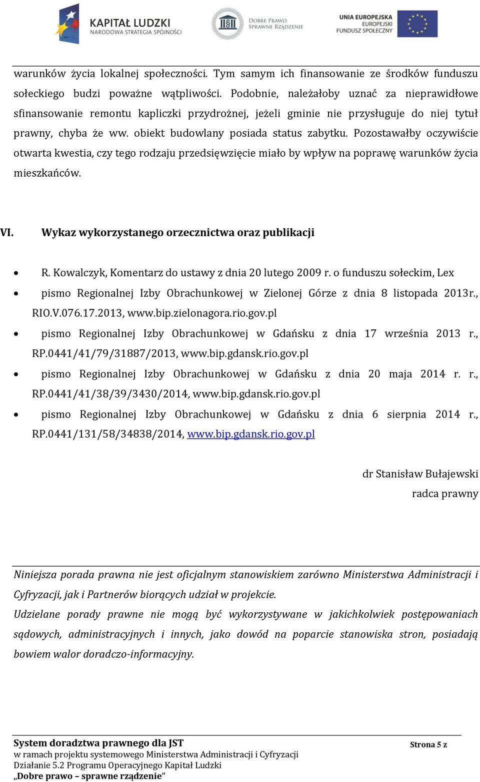 Pozostawałby oczywiście otwarta kwestia, czy tego rodzaju przedsięwzięcie miało by wpływ na poprawę warunków życia mieszkańców. VI. Wykaz wykorzystanego orzecznictwa oraz publikacji R.