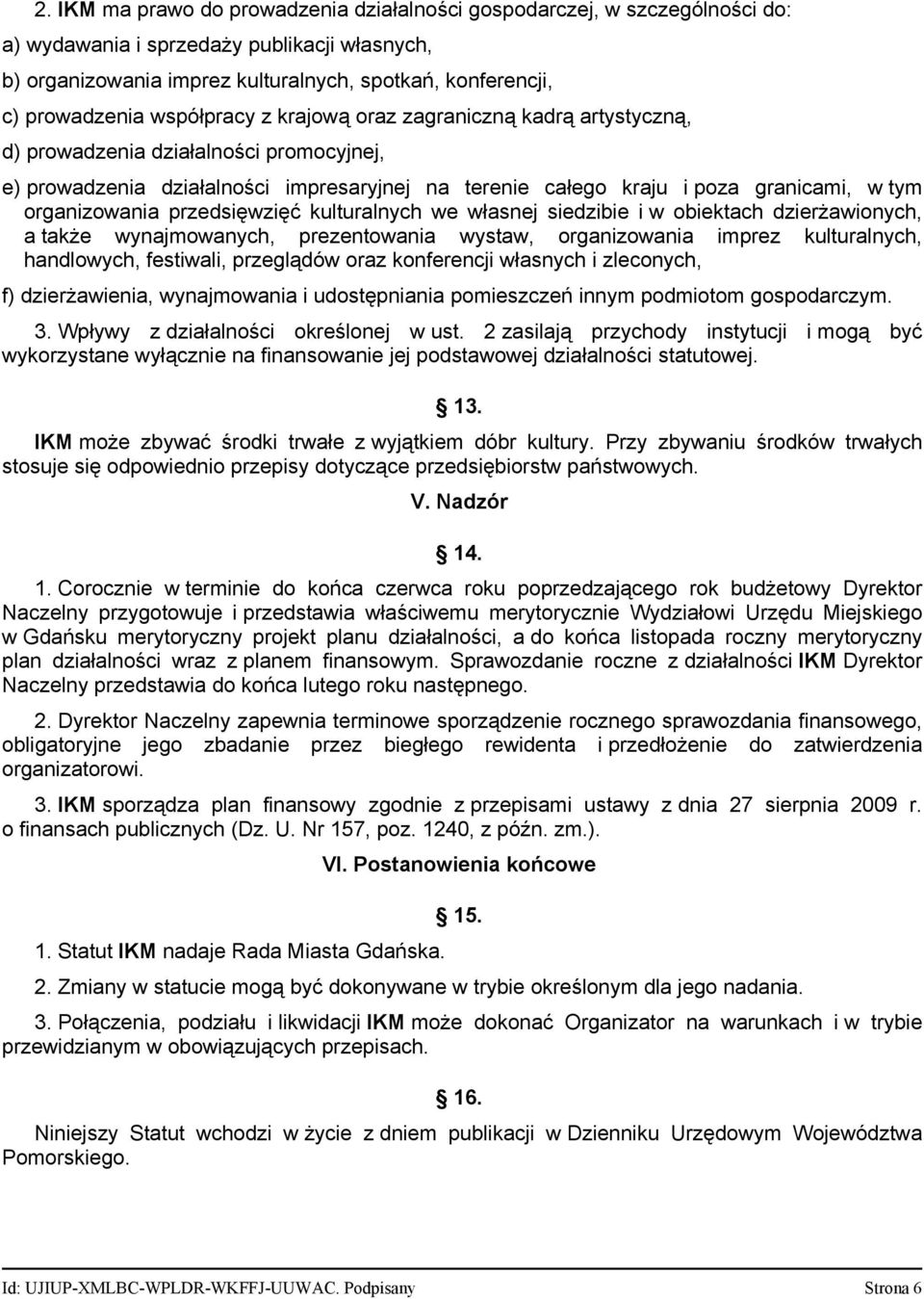 organizowania przedsięwzięć kulturalnych we własnej siedzibie i w obiektach dzierżawionych, a także wynajmowanych, prezentowania wystaw, organizowania imprez kulturalnych, handlowych, festiwali,