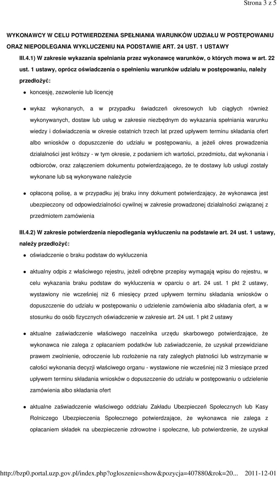 1 ustawy, oprócz oświadczenia o spełnieniu warunków udziału w postępowaniu, należy przedłożyć: koncesję, zezwolenie lub licencję wykaz wykonanych, a w przypadku świadczeń okresowych lub ciągłych