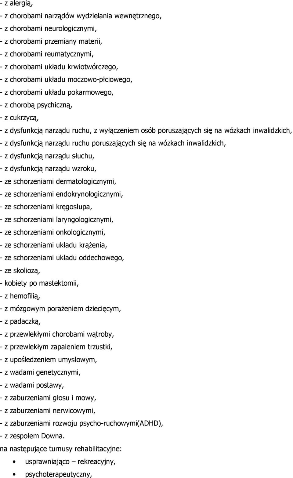 - z dysfunkcją narządu ruchu poruszających się na wózkach inwalidzkich, - z dysfunkcją narządu słuchu, - z dysfunkcją narządu wzroku, - ze schorzeniami dermatologicznymi, - ze schorzeniami