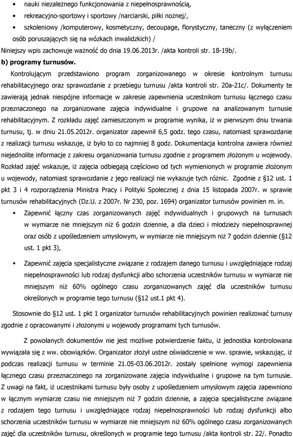 Kontrolującym przedstawiono program zorganizowanego w okresie kontrolnym turnusu rehabilitacyjnego oraz sprawozdanie z przebiegu turnusu /akta kontroli str. 20a-21c/.
