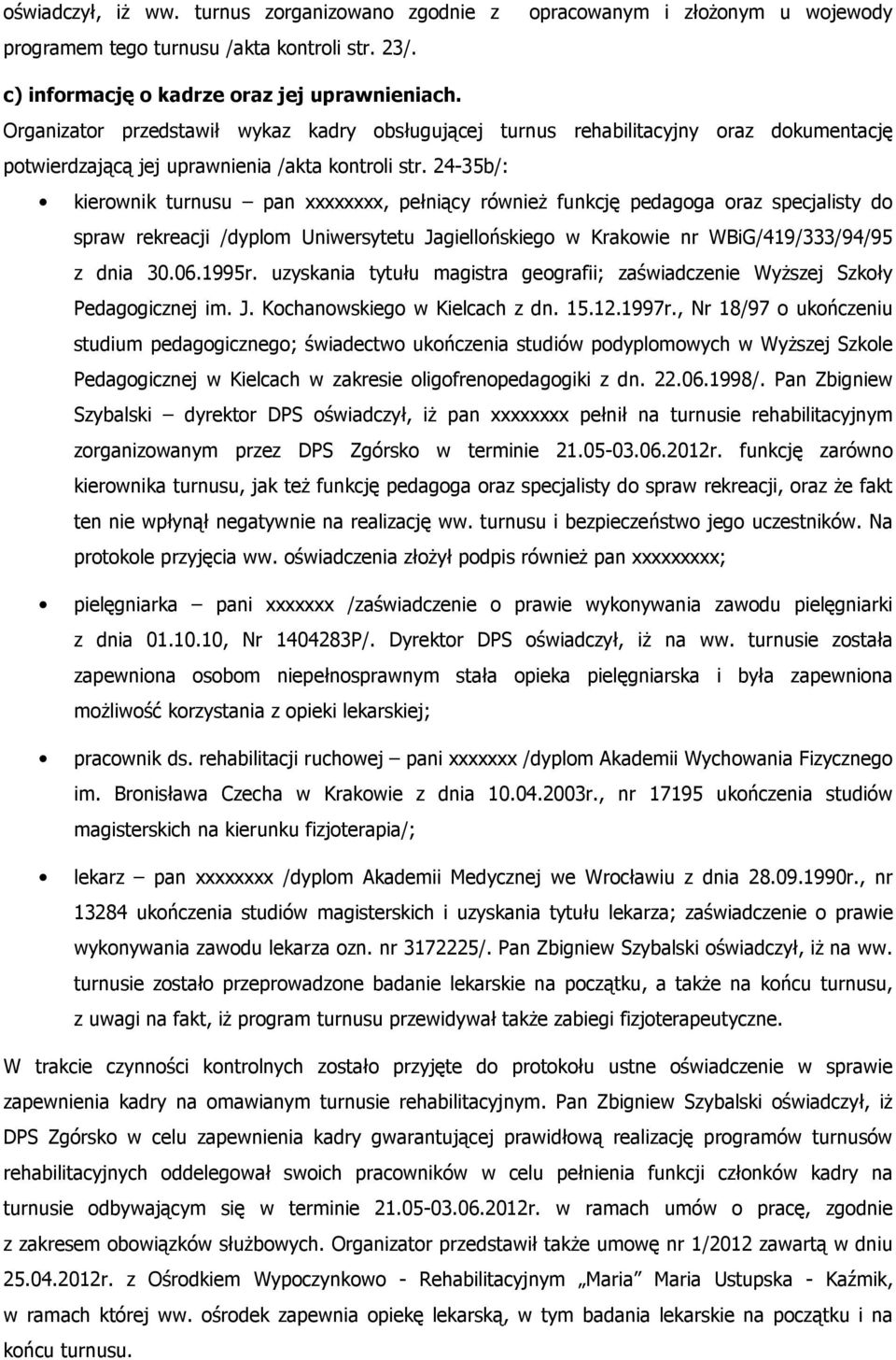 24-35b/: kierownik turnusu pan xxxxxxxx, pełniący również funkcję pedagoga oraz specjalisty do spraw rekreacji /dyplom Uniwersytetu Jagiellońskiego w Krakowie nr WBiG/419/333/94/95 z dnia 30.06.1995r.