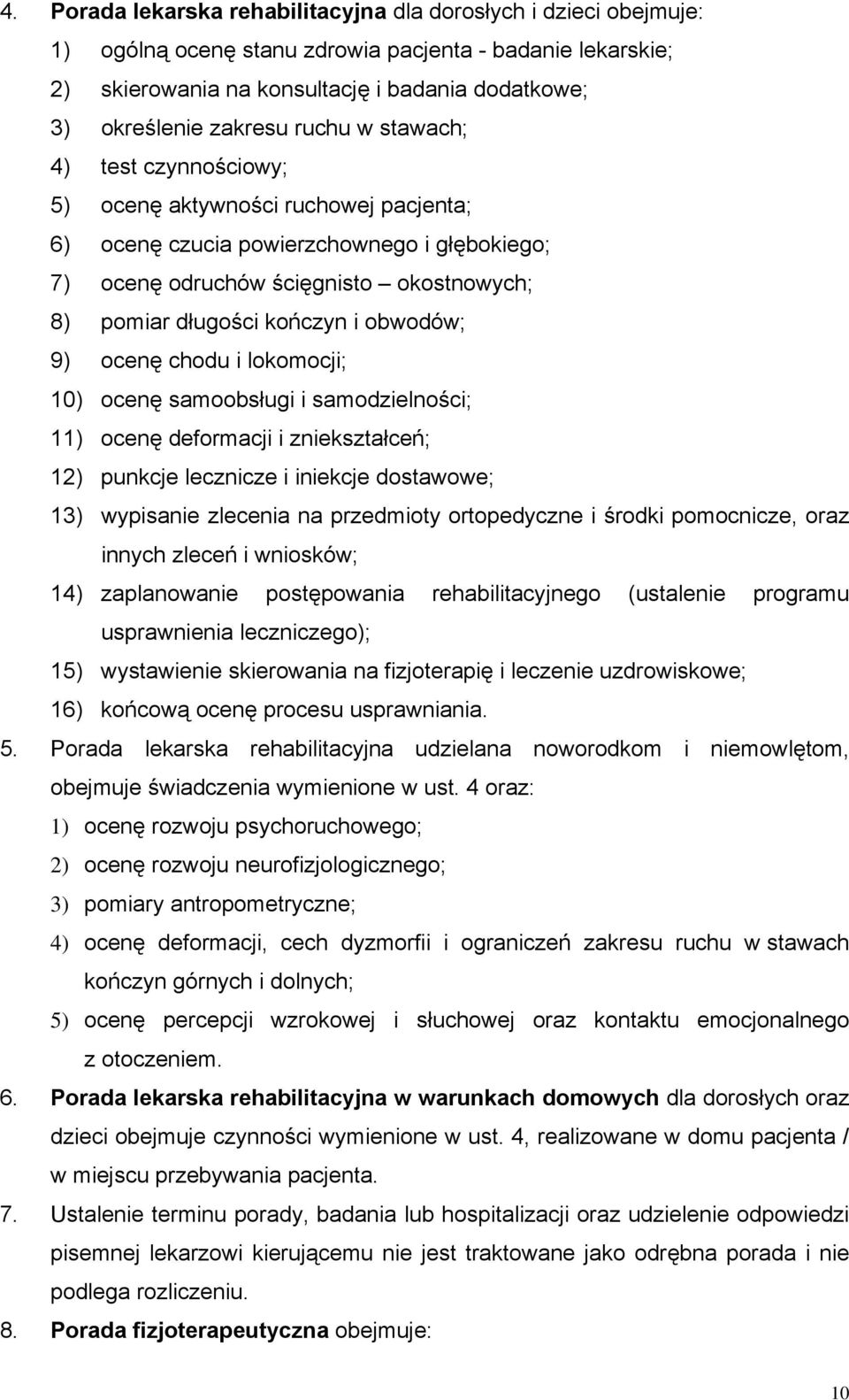 kończyn i obwodów; 9) ocenę chodu i lokomocji; 10) ocenę samoobsługi i samodzielności; 11) ocenę deformacji i zniekształceń; 12) punkcje lecznicze i iniekcje dostawowe; 13) wypisanie zlecenia na