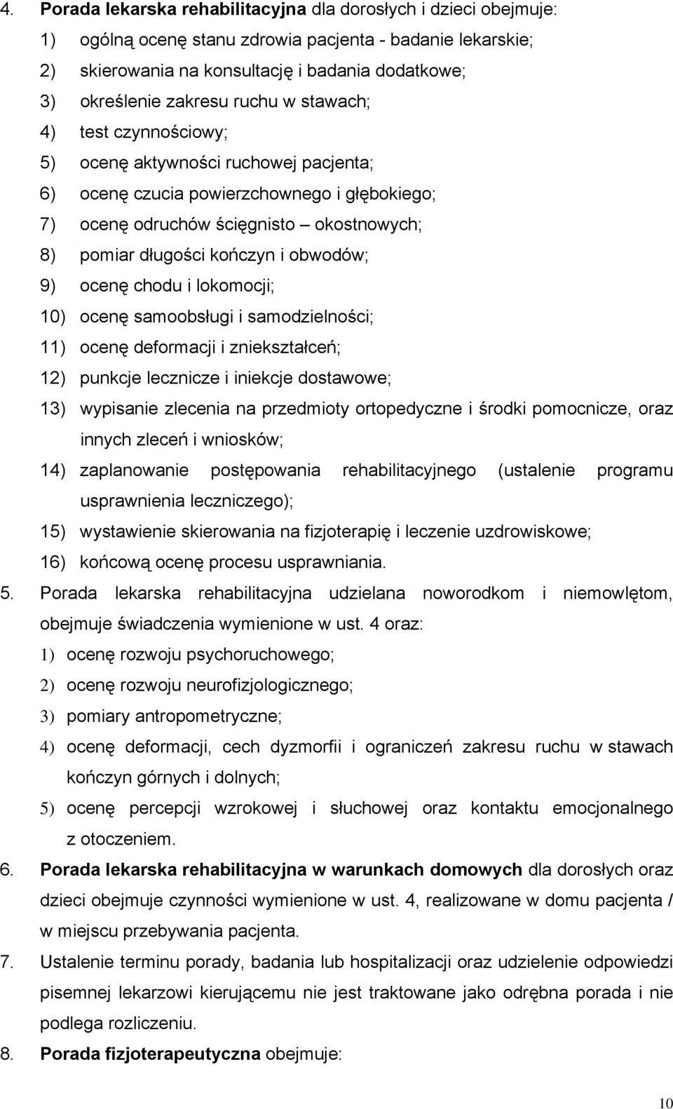 kończyn i obwodów; 9) ocenę chodu i lokomocji; 10) ocenę samoobsługi i samodzielności; 11) ocenę deformacji i zniekształceń; 12) punkcje lecznicze i iniekcje dostawowe; 13) wypisanie zlecenia na