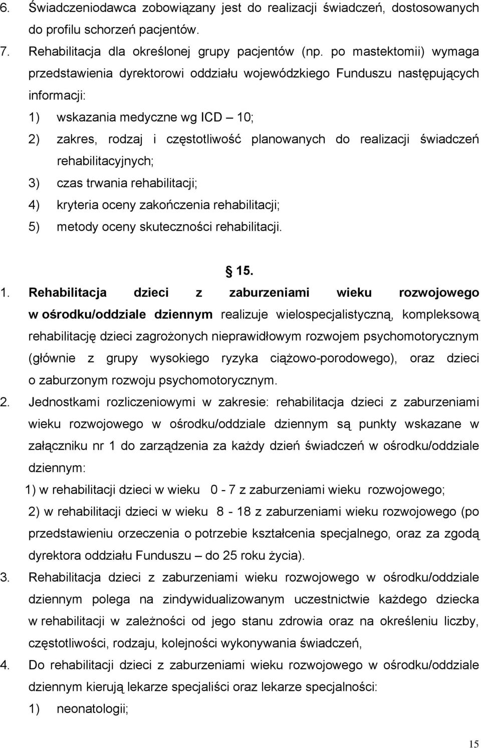 realizacji świadczeń rehabilitacyjnych; 3) czas trwania rehabilitacji; 4) kryteria oceny zakończenia rehabilitacji; 5) metody oceny skuteczności rehabilitacji. 15