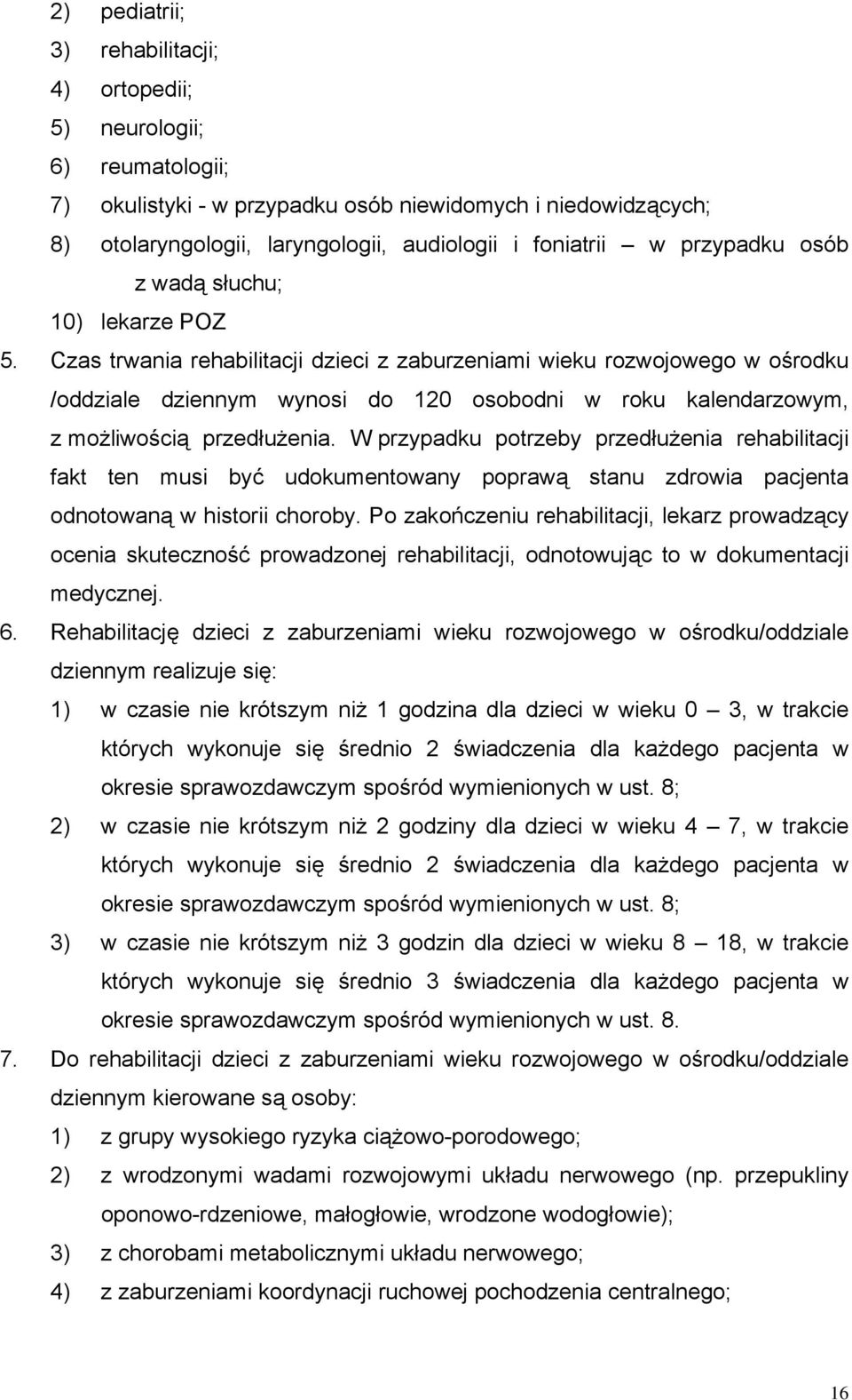 Czas trwania rehabilitacji dzieci z zaburzeniami wieku rozwojowego w ośrodku /oddziale dziennym wynosi do 120 osobodni w roku kalendarzowym, z możliwością przedłużenia.