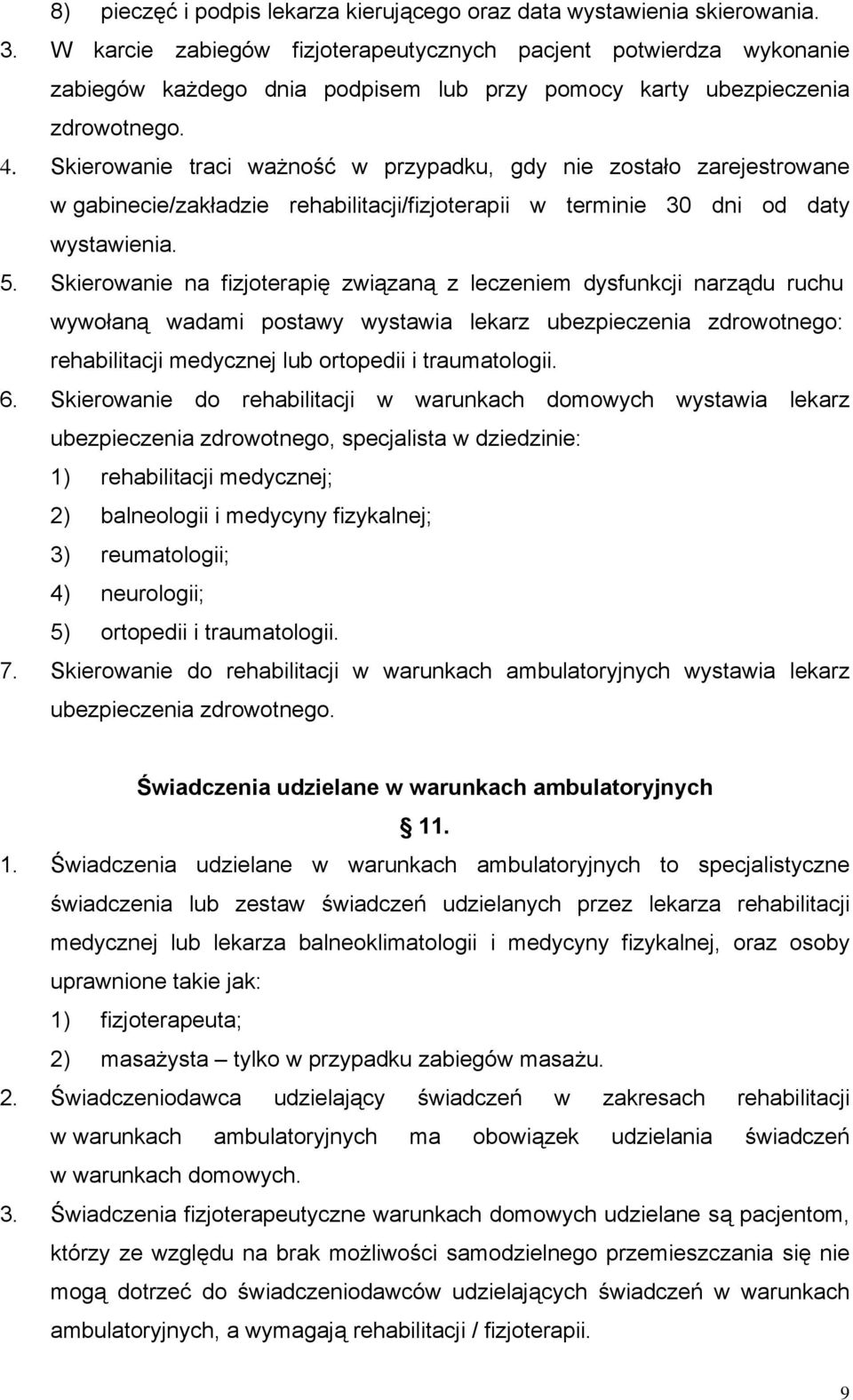 Skierowanie traci ważność w przypadku, gdy nie zostało zarejestrowane w gabinecie/zakładzie rehabilitacji/fizjoterapii w terminie 30 dni od daty wystawienia. 5.