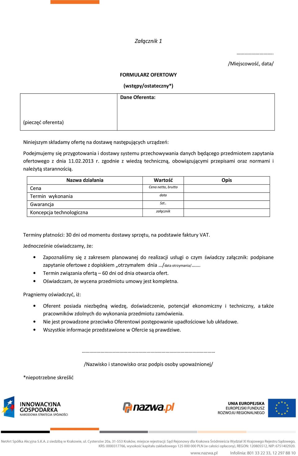 systemu przechowywania danych będącego przedmiotem zapytania ofertowego z dnia 11.02.2013 r. zgodnie z wiedzą techniczną, obowiązującymi przepisami oraz normami i należytą starannością.