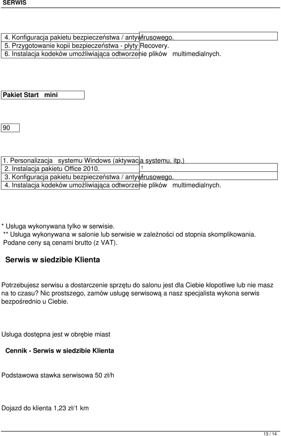 Instalacja kodeków umożliwiająca odtworzenie plików multimedialnych. * Usługa wykonywana tylko w serwisie. ** Usługa wykonywana w salonie lub serwisie w zależności od stopnia skomplikowania.