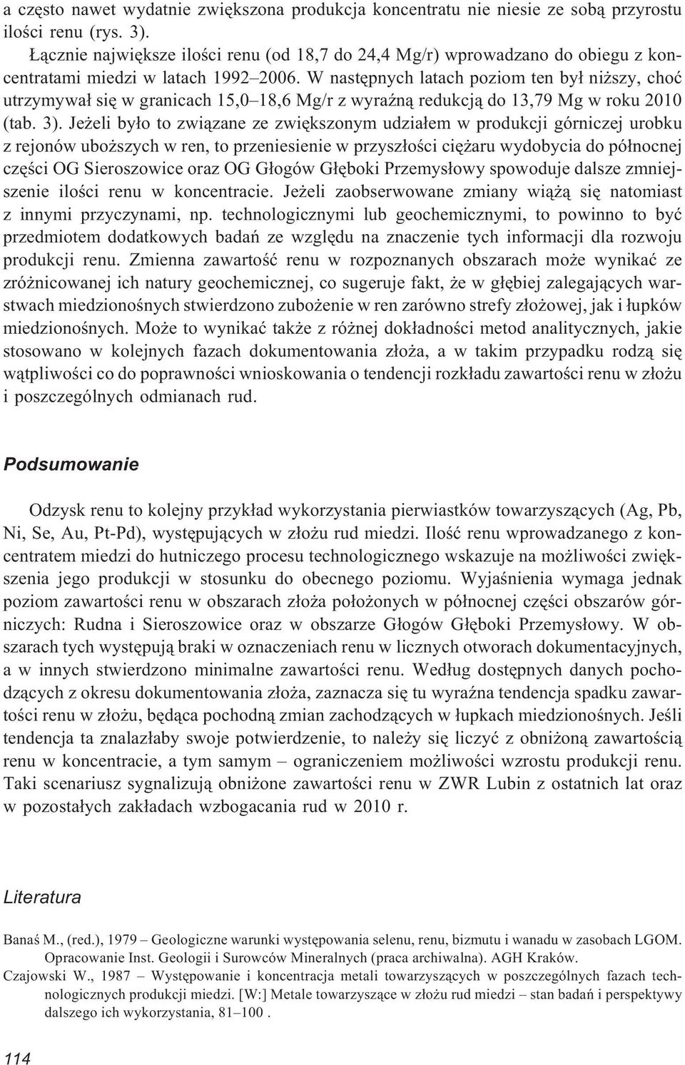 W nastêpnych latach poziom ten by³ ni szy, choæ utrzymywa³ siê w granicach 15,0 18,6 Mg/r z wyraÿn¹ redukcj¹ do 13,79 Mg w roku 2010 (tab. 3).