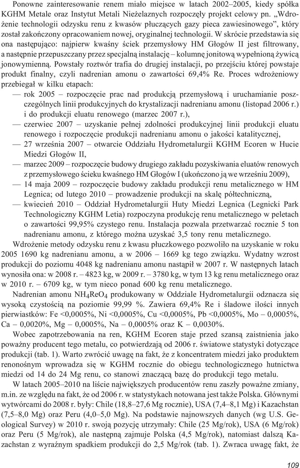 W skrócie przedstawia siê ona nastêpuj¹co: najpierw kwaœny œciek przemys³owy HM G³ogów II jest filtrowany, a nastêpnie przepuszczany przez specjaln¹ instalacjê kolumnê jonitow¹ wype³nion¹ ywic¹