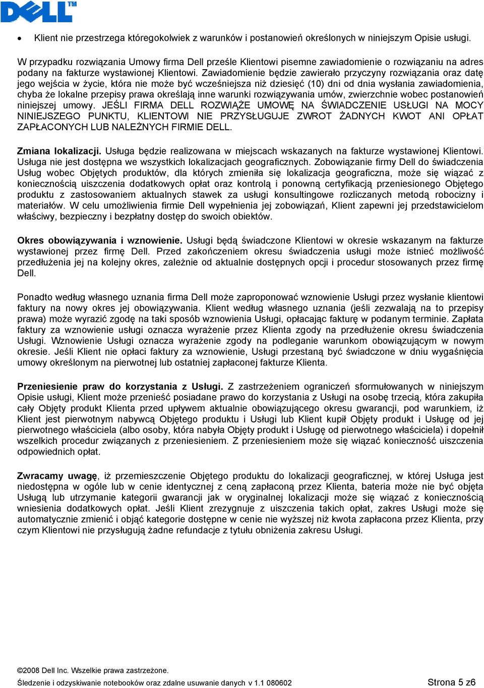 Zawiadomienie będzie zawierało przyczyny rozwiązania oraz datę jego wejścia w życie, która nie może być wcześniejsza niż dziesięć (10) dni od dnia wysłania zawiadomienia, chyba że lokalne przepisy