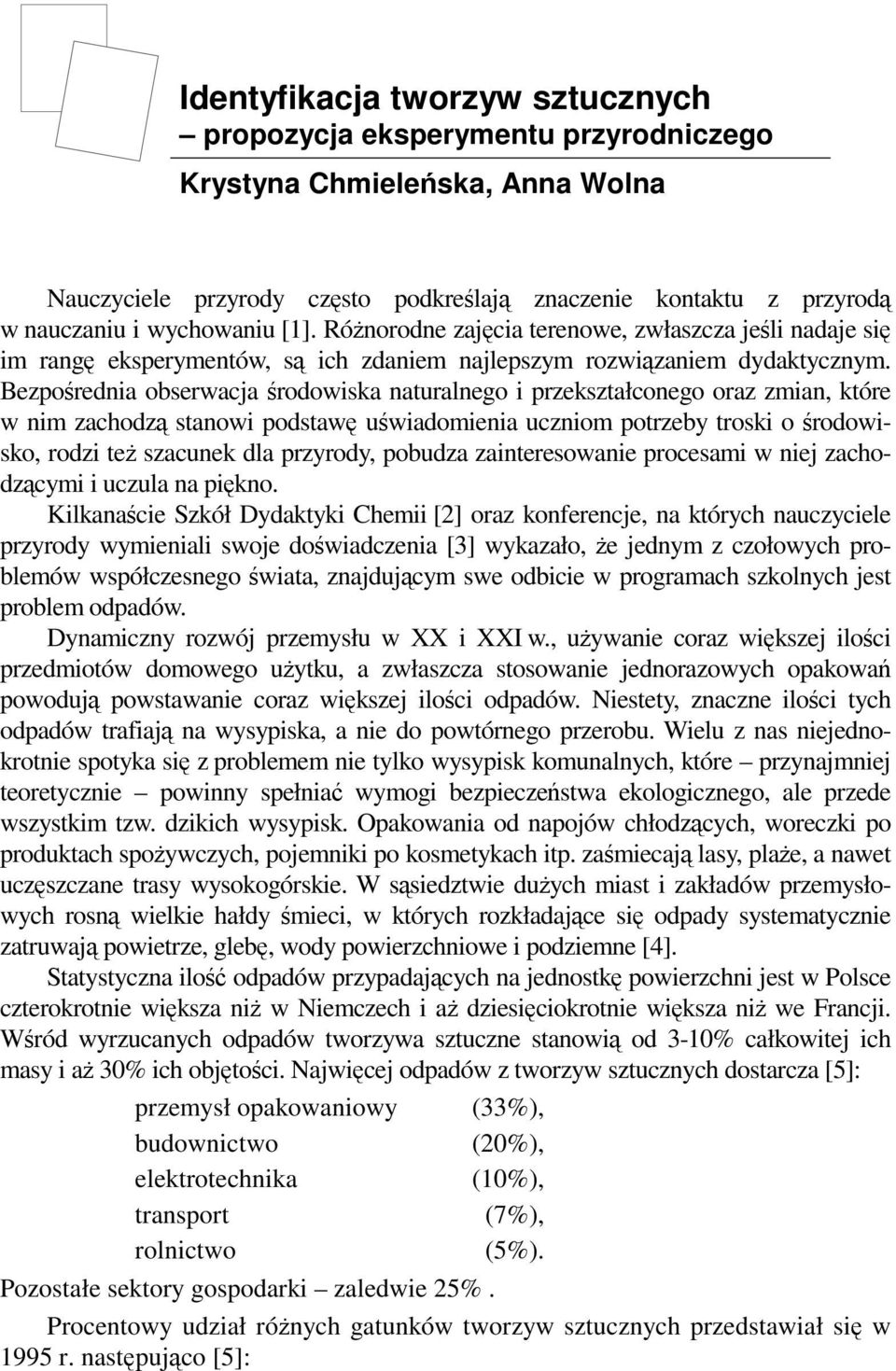 Bezporednia obserwacja rodowiska naturalnego i przekształconego oraz zmian, które w nim zachodz stanowi podstaw uwiadomienia uczniom potrzeby troski o rodowisko, rodzi te szacunek dla przyrody,