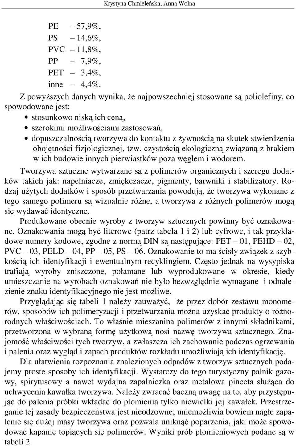 skutek stwierdzenia obojtnoci fizjologicznej, tzw. czystoci ekologiczn zwizan z brakiem w ich budowie innych pierwiastków poza wglem i wodorem.