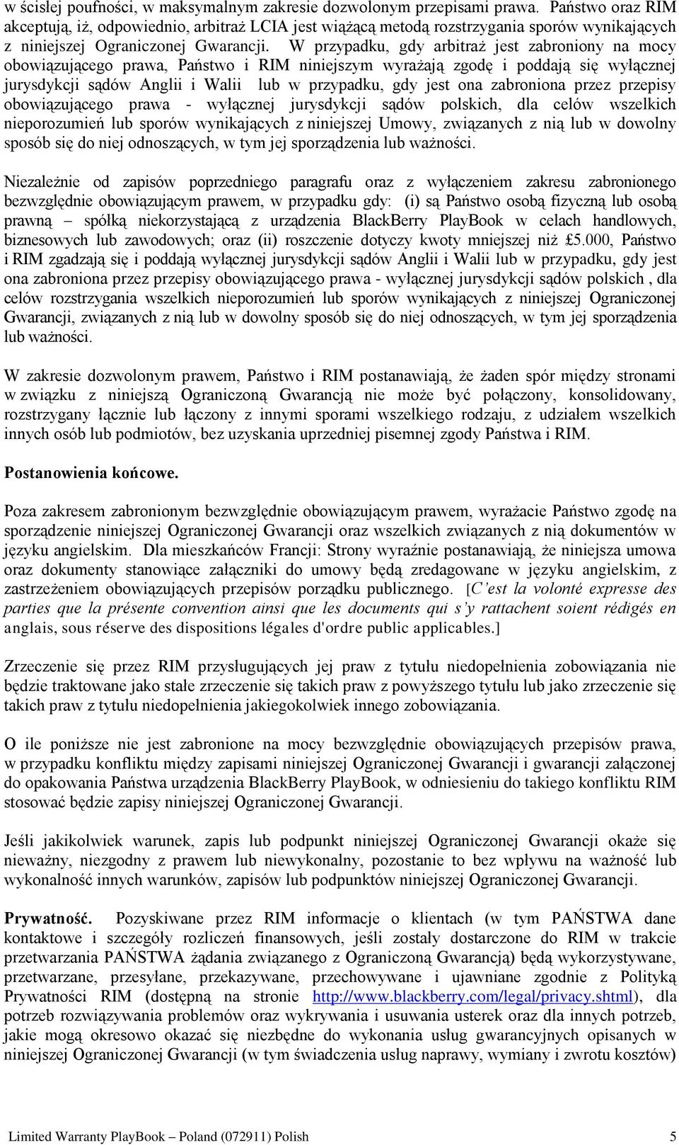 W przypadku, gdy arbitraż jest zabroniony na mocy obowiązującego prawa, Państwo i RIM niniejszym wyrażają zgodę i poddają się wyłącznej jurysdykcji sądów Anglii i Walii lub w przypadku, gdy jest ona