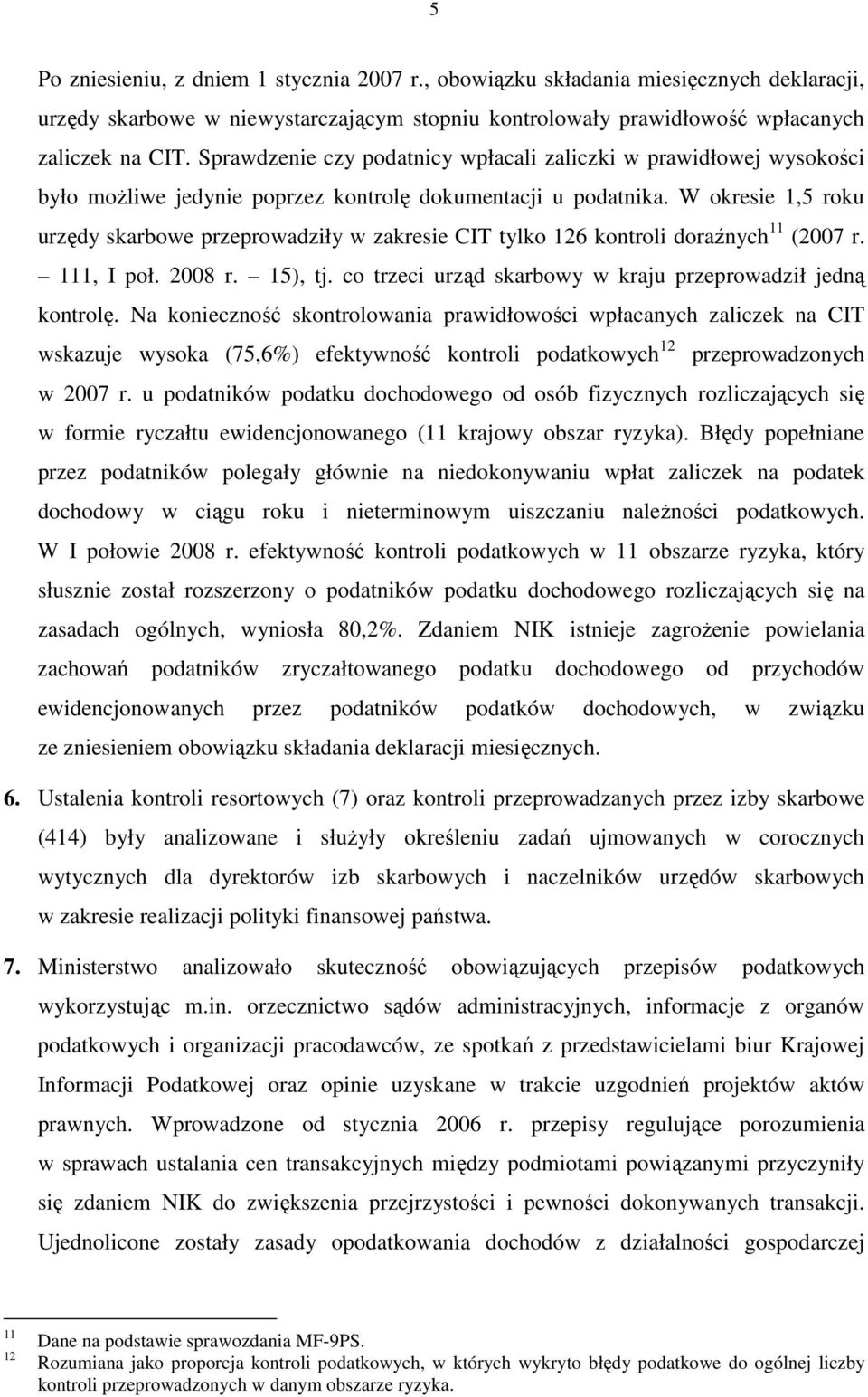 W okresie 1,5 roku urzędy skarbowe przeprowadziły w zakresie CIT tylko 126 kontroli doraźnych 11 (2007 r. 111, I poł. 2008 r. 15), tj. co trzeci urząd skarbowy w kraju przeprowadził jedną kontrolę.