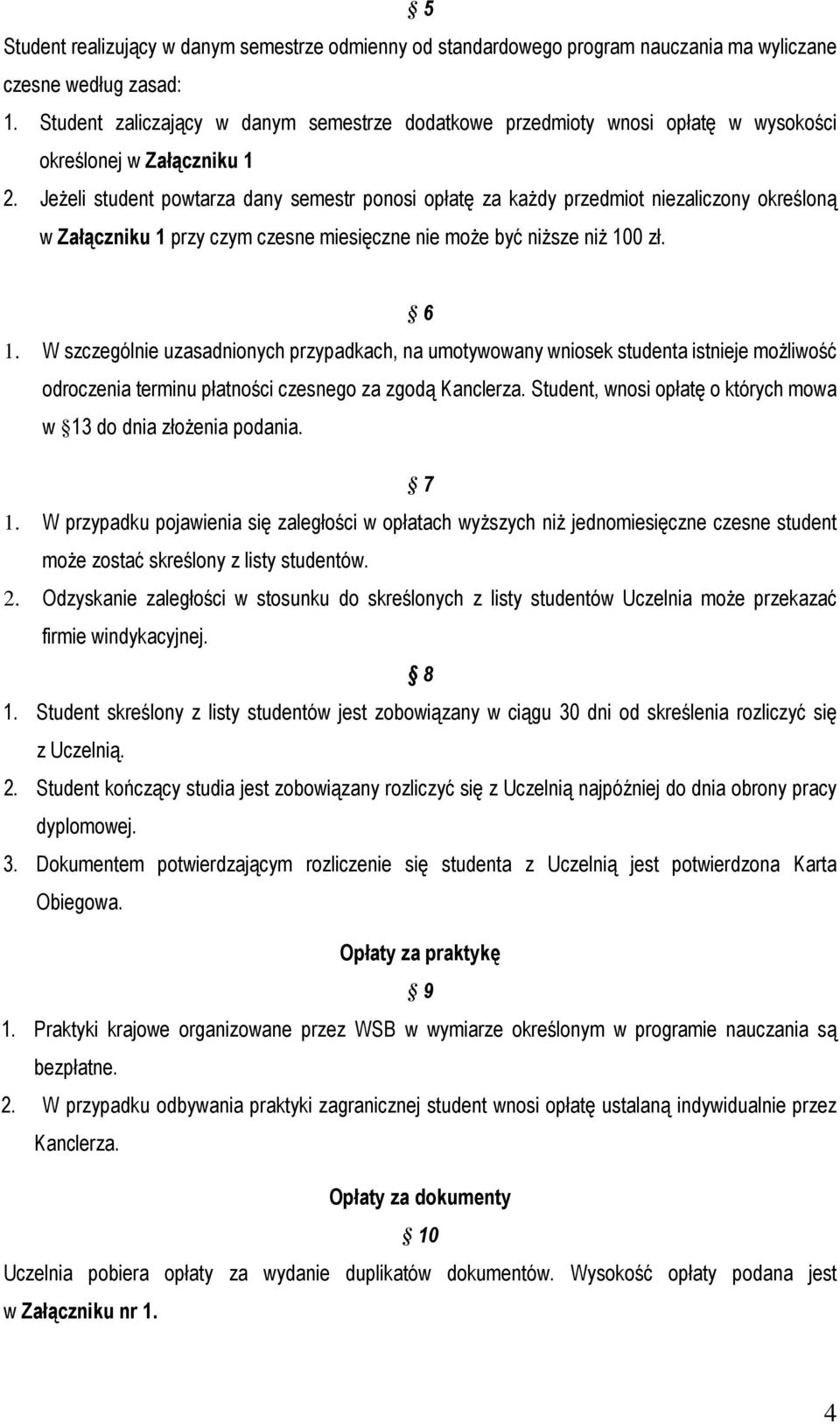 Jeżeli student powtarza dany semestr ponosi opłatę za każdy przedmiot niezaliczony określoną w Załączniku 1 przy czym czesne miesięczne nie może być niższe niż 100 zł. 6 1.