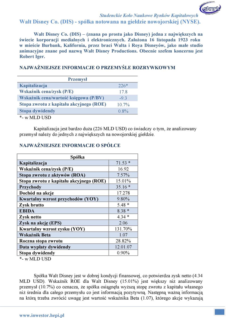 Obecnie szefem koncernu jest Robert Iger. NAJWAŻNIEJSZE INFORMACJE O PRZEMYŚLE ROZRYWKOWYM Przemysł Kapitalizacja 226* Wskaźnik cena/zysk (P/E) 7.8 Wskaźnik cena/wartość księgowa (P/BV) -9.