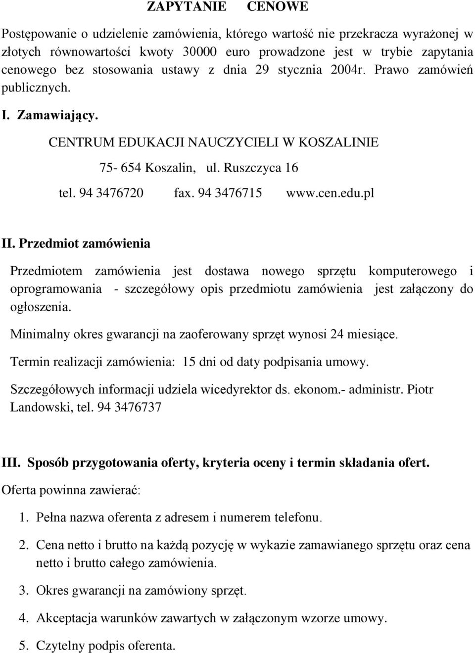 pl II. Przedmiot zamówienia Przedmiotem zamówienia jest dostawa nowego sprzętu komputerowego i oprogramowania - szczegółowy opis przedmiotu zamówienia jest załączony do ogłoszenia.