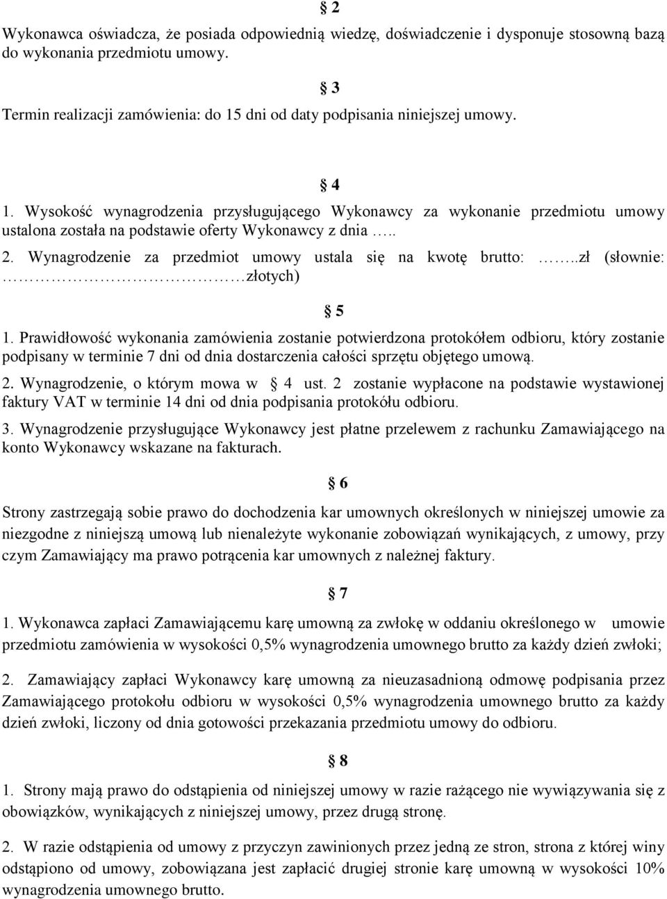 Wysokość wynagrodzenia przysługującego Wykonawcy za wykonanie przedmiotu umowy ustalona została na podstawie oferty Wykonawcy z dnia.. 2. Wynagrodzenie za przedmiot umowy ustala się na kwotę brutto:.