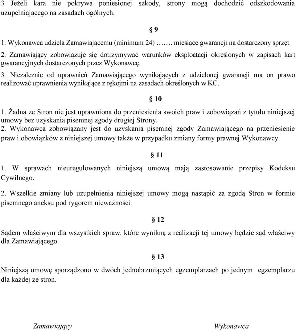 Niezależnie od uprawnień Zamawiającego wynikających z udzielonej gwarancji ma on prawo realizować uprawnienia wynikające z rękojmi na zasadach określonych w KC. 1.