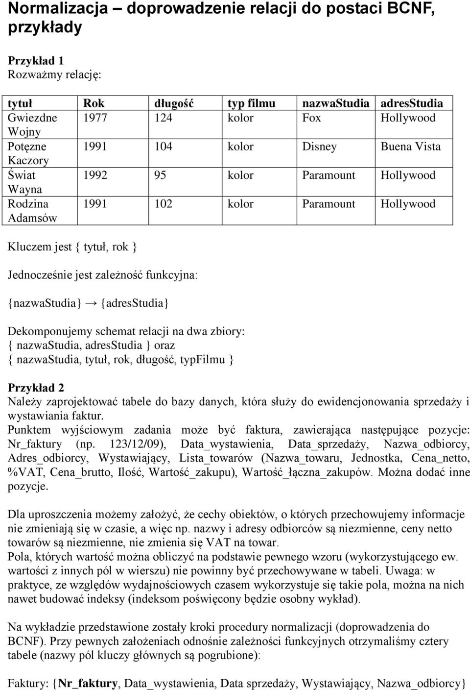 {nazwastudia} {adresstudia} Dekomponujemy schemat relacji na dwa zbiory: { nazwastudia, adresstudia } oraz { nazwastudia, tytuł, rok, długość, typfilmu } Przykład 2 Należy zaprojektować tabele do