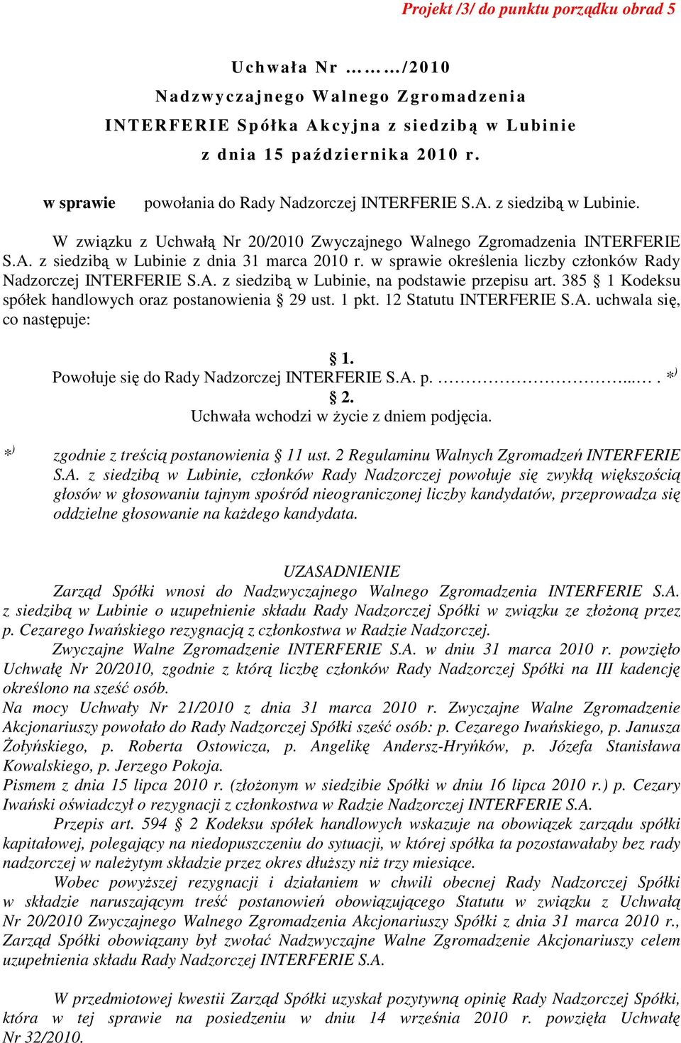 A. p..... * ) * ) zgodnie z treścią postanowienia 11 ust. 2 Regulaminu Walnych Zgromadzeń INTERFERIE S.A. z siedzibą w Lubinie, członków Rady Nadzorczej powołuje się zwykłą większością głosów w