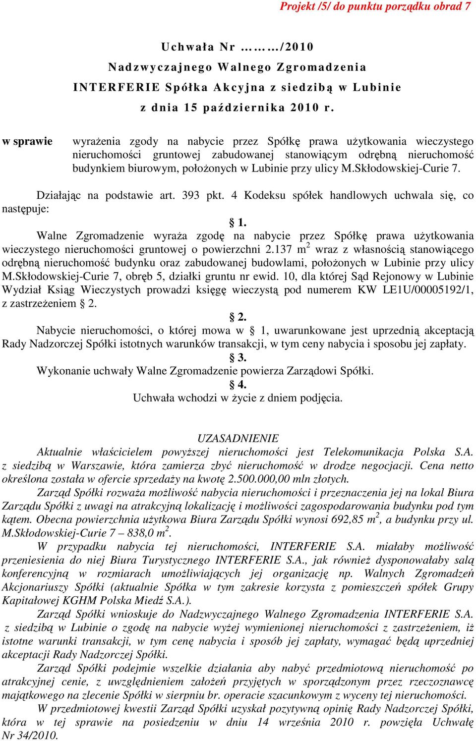 4 Kodeksu spółek handlowych uchwala się, co następuje: Walne Zgromadzenie wyraŝa zgodę na nabycie przez Spółkę prawa uŝytkowania wieczystego nieruchomości gruntowej o powierzchni 2.