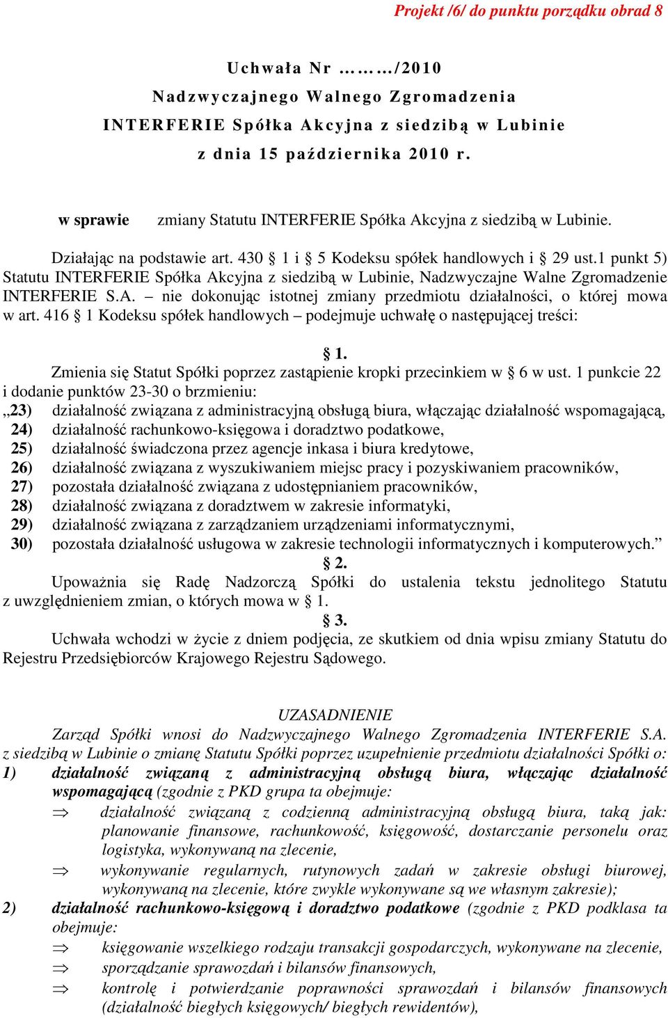 416 1 Kodeksu spółek handlowych podejmuje uchwałę o następującej treści: Zmienia się Statut Spółki poprzez zastąpienie kropki przecinkiem w 6 w ust.