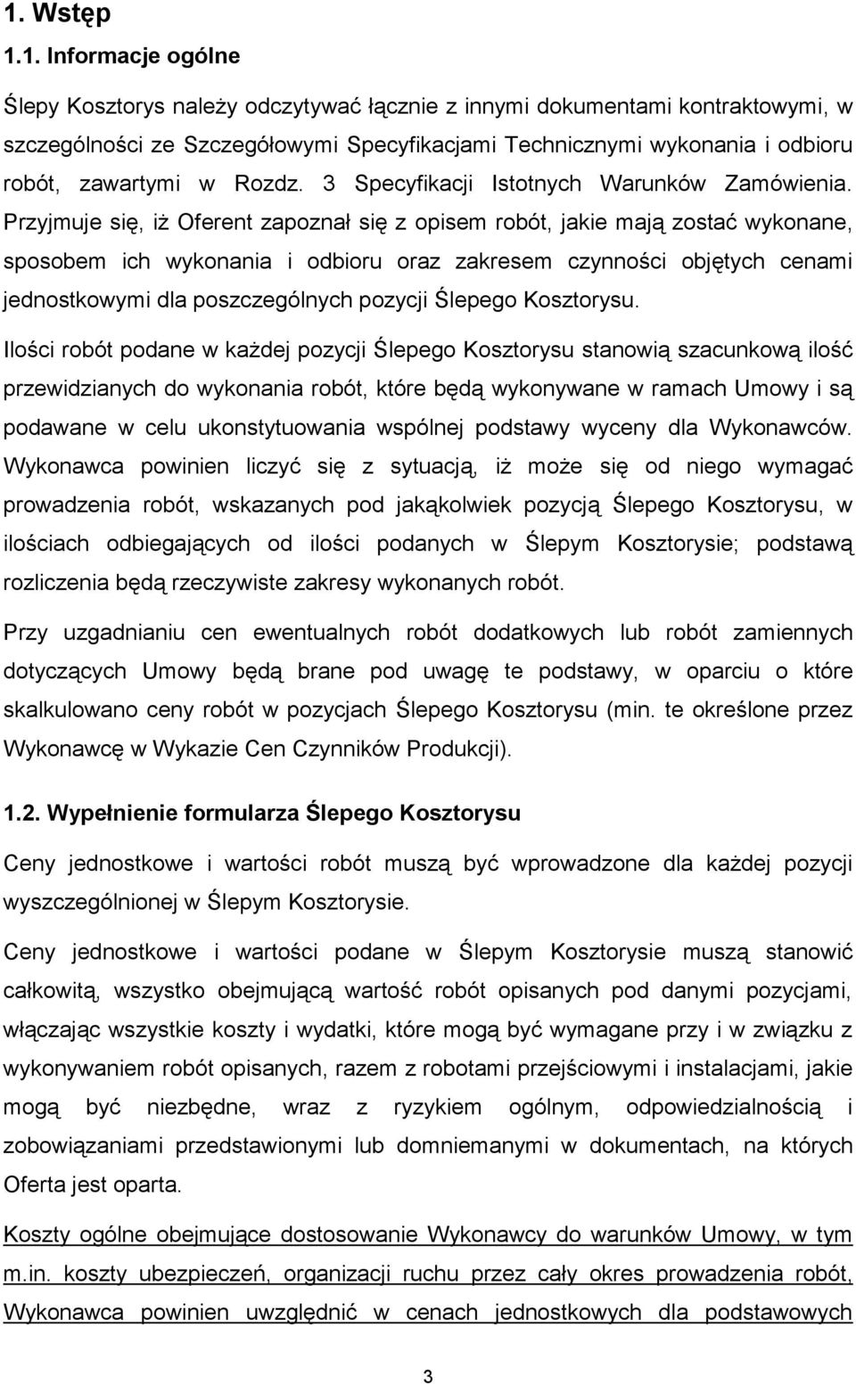 Przyjmuje się, iż Oferent zapoznał się z opisem robót, jakie mają zostać wykonane, sposobem ich wykonania i odbioru oraz zakresem czynności objętych cenami jednostkowymi dla poszczególnych pozycji