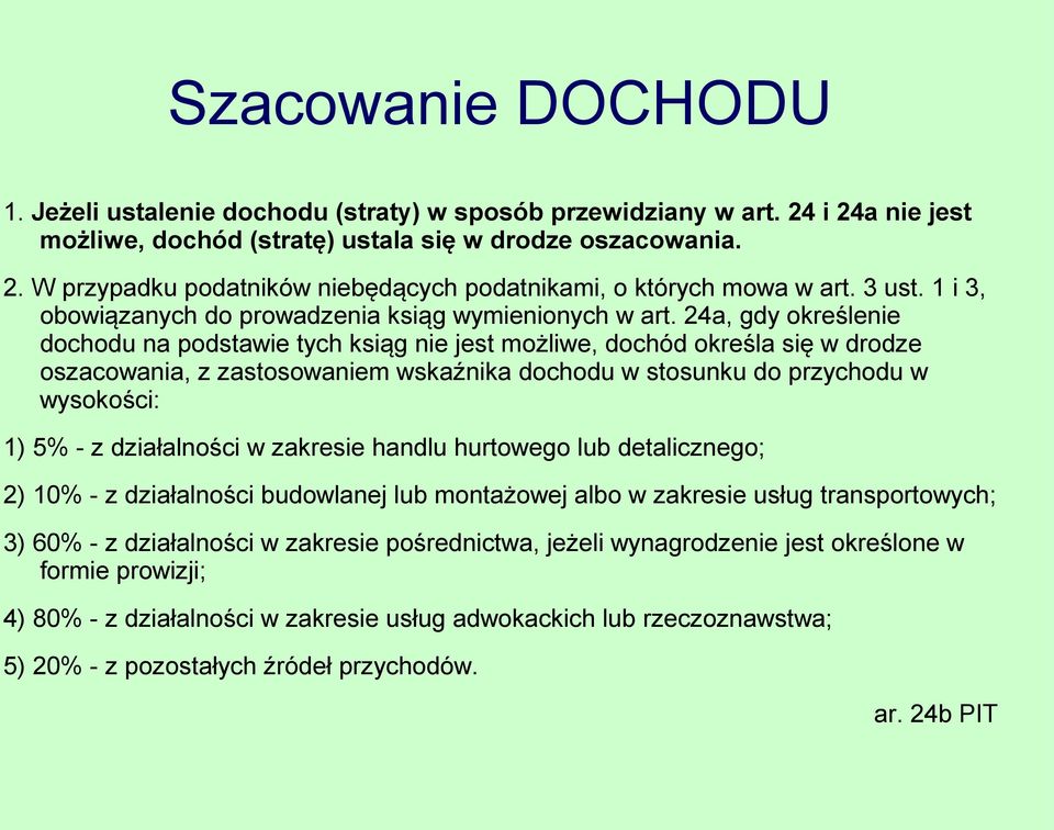 24a, gdy określenie dochodu na podstawie tych ksiąg nie jest możliwe, dochód określa się w drodze oszacowania, z zastosowaniem wskaźnika dochodu w stosunku do przychodu w wysokości: 1) 5% - z