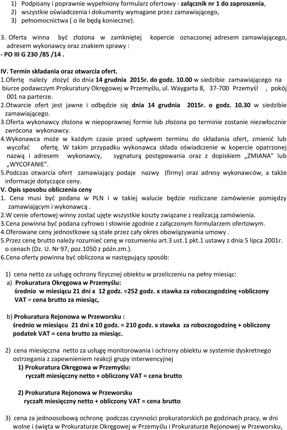 Ofertę należy złożyć do dnia 14 grudnia 2015r. do godz. 10.00 w siedzibie zamawiającego na biurze podawczym Prokuratury Okręgowej w Przemyślu, ul. Waygarta 8, 37-700 Przemyśl, pokój 001 na parterze.