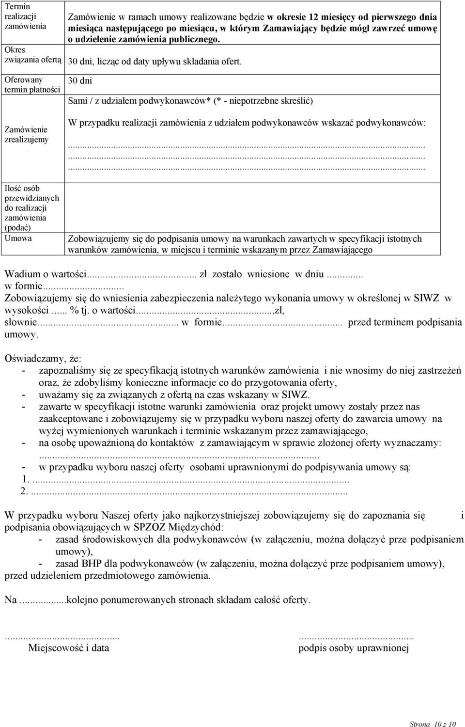 Oferowany termin płatności Zamówienie zrealizujemy Ilość osób przewidzianych do realizacji zamówienia (podać) Umowa 30 dni Sami / z udziałem podwykonawców* (* - niepotrzebne skreślić) W przypadku