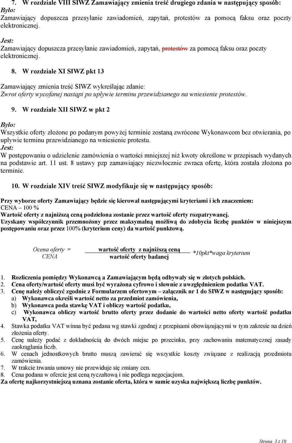 W rozdziale XI SIWZ pkt 13 Zamawiający zmienia treść SIWZ wykreślając zdanie: Zwrot oferty wycofanej nastąpi po upływie terminu przewidzianego na wniesienie protestów. 9.