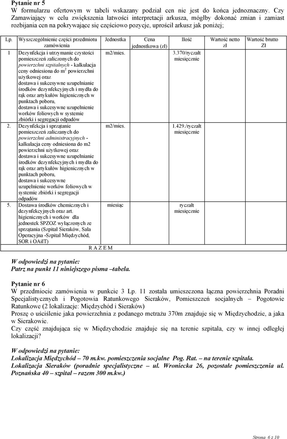 Wyszczególnienie części przedmiotu Jednostka Cena Ilość Wartość netto Wartość brutto zamówienia jednostkowa (zł) zł Zł 1 Dezynfekcja i utrzymanie czystości pomieszczeń zaliczonych do powierzchni