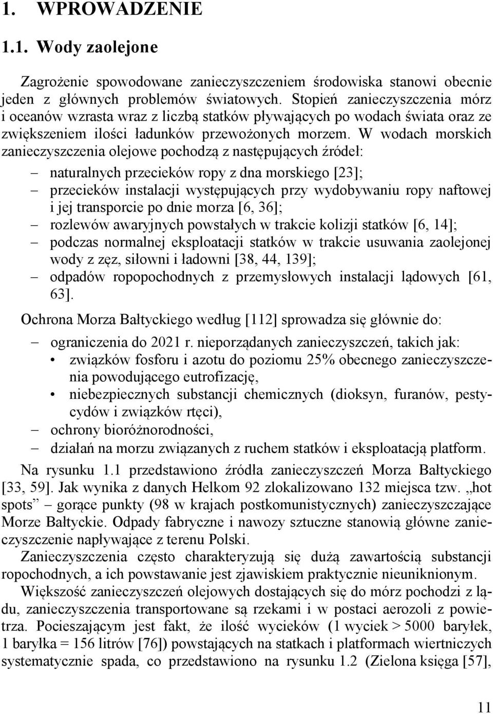 W wodach morskich zanieczyszczenia olejowe pochodzą z następujących źródeł: naturalnych przecieków ropy z dna morskiego [23]; przecieków instalacji występujących przy wydobywaniu ropy naftowej i jej